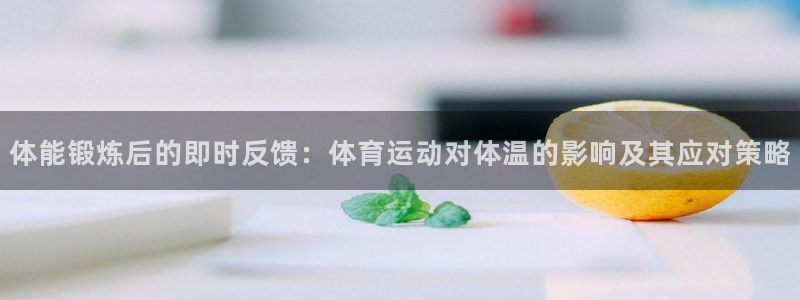 球迷体育app官方版下载安卓：体能锻炼后的即时反馈：体育运动对体温的影响及其应对策略