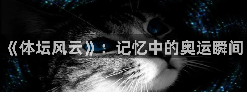 球迷体育破解版：《体坛风云》：记忆中的奥运瞬间