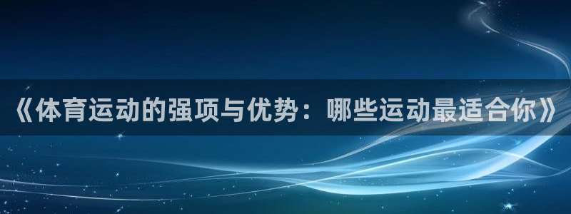 球迷体育足球篮球直播：《体育运动的强项与优势：哪些运动最适合你》